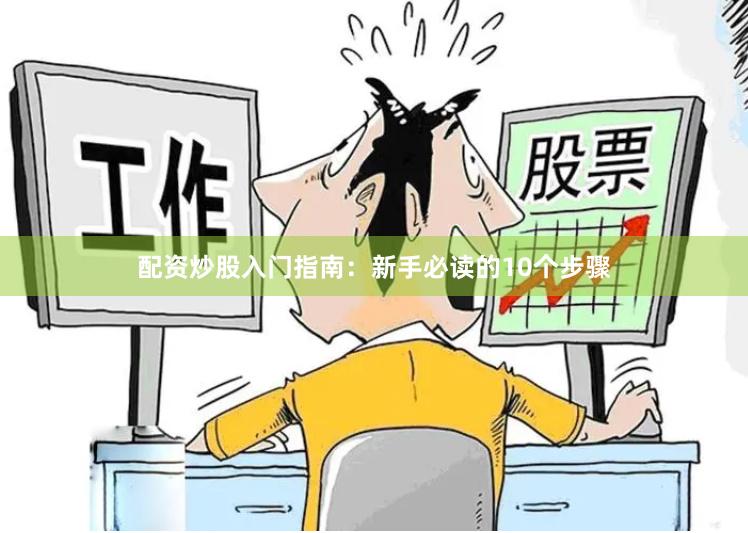 配资炒股入门指南：新手必读的10个步骤